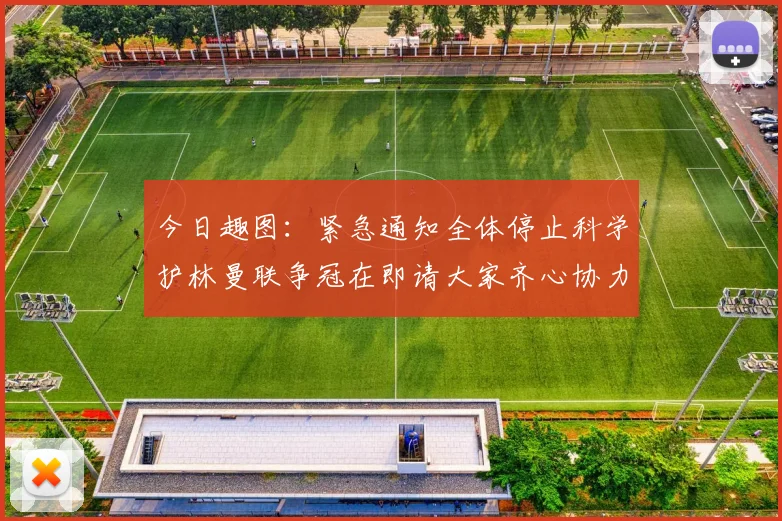 今日趣图：紧急通知全体停止科学护林曼联争冠在即请大家齐心协力支持